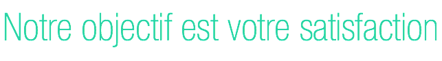 Notre objectif est votre satisfaction